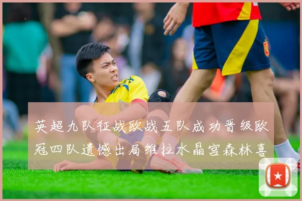 英超九队征战欧战五队成功晋级欧冠四队遗憾出局维拉水晶宫森林喜获晋级资格
